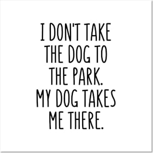 I don't take the dog to the park. It takes me there! Posters and Art